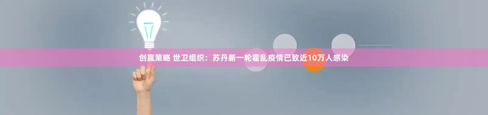 创赢策略 世卫组织：苏丹新一轮霍乱疫情已致近10万人感染