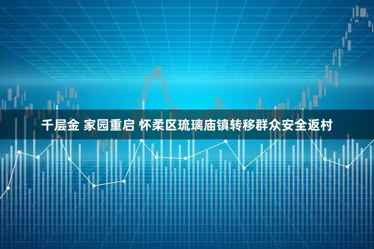 千层金 家园重启 怀柔区琉璃庙镇转移群众安全返村