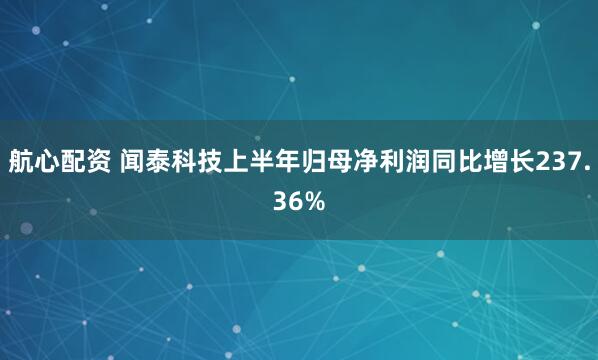航心配资 闻泰科技上半年归母净利润同比增长237.36%