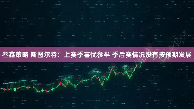 叁鑫策略 斯图尔特：上赛季喜忧参半 季后赛情况没有按预期发展
